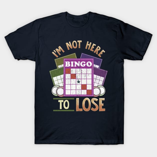 I'm Not Here To Lose At Bingo T-Shirt by E